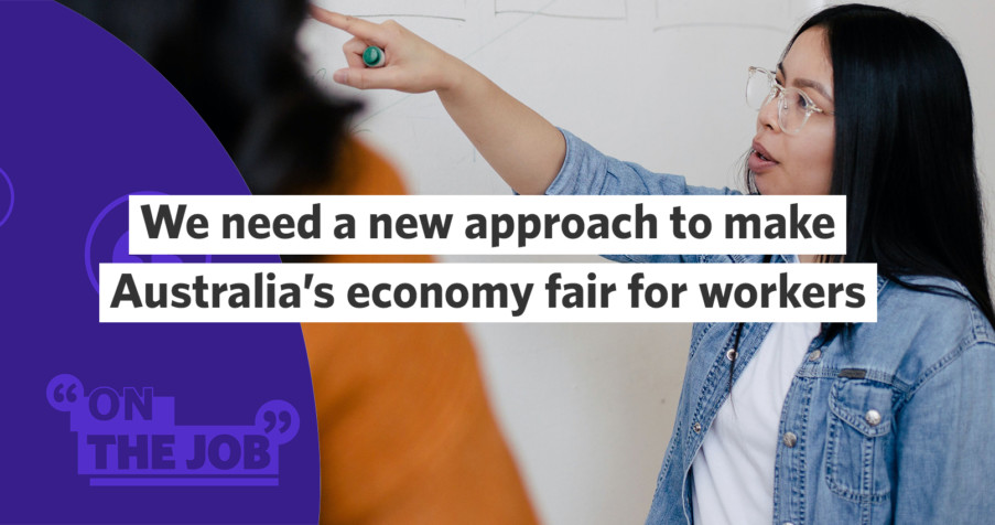 Post Thumbnail: We need a new approach to make Australia’s economy fair for workers