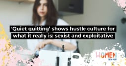 ‘Quiet quitting’ shows hustle culture for what it really is: sexist and exploitative 