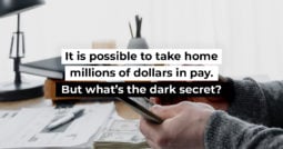 It is possible to take home millions of dollars in pay. But what’s the dark secret?