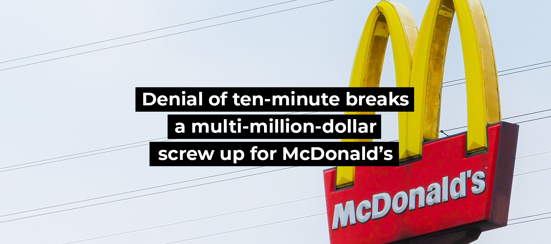 Denial of ten-minute breaks a multi-million-dollar screw up for McDonald&rsquo;s