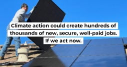 Climate action could create hundreds of thousands of new, secure, well-paid jobs. If we act now.
