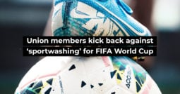 Union members kick back against ‘sportwashing’ for FIFA World Cup