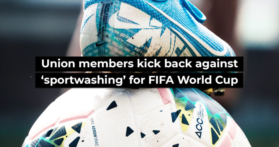 Post Thumbnail: Union members kick back against &lsquo;sportwashing&rsquo; for FIFA World Cup