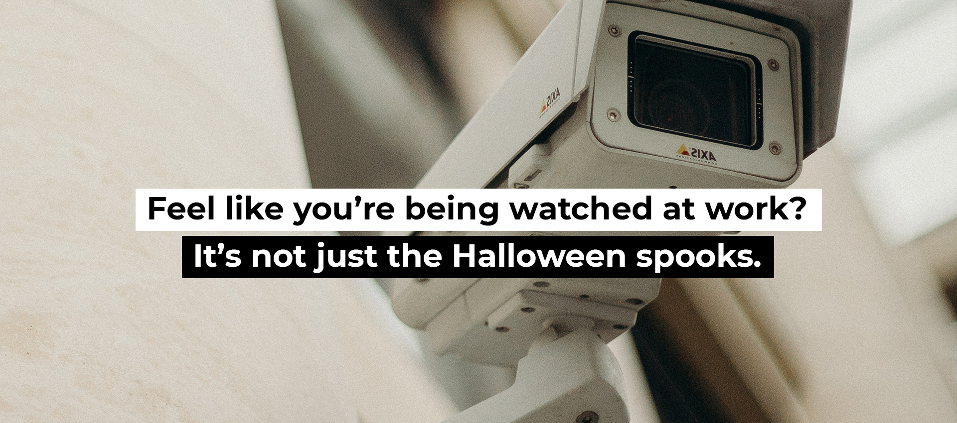 Feel like you&rsquo;re being watched at work? It&rsquo;s not just the Halloween spooks.