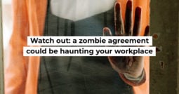 Watch out: a zombie agreement could be haunting your workplace