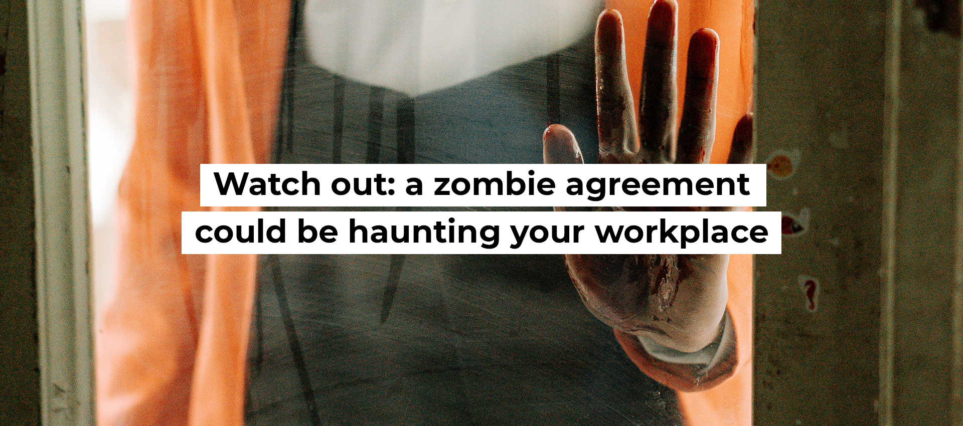 Watch out: a zombie agreement could be haunting your workplace