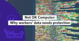 Not OK Computer: Why workers’ data needs protection