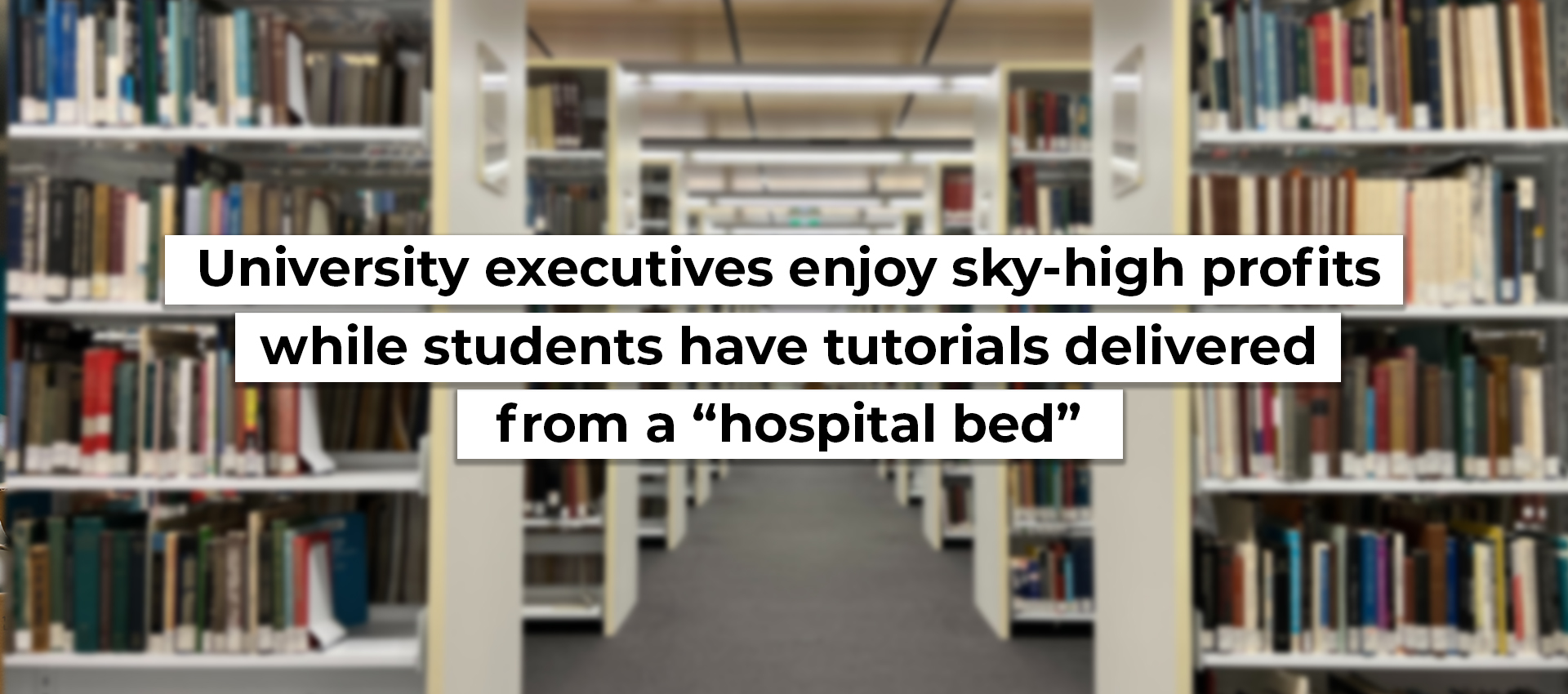 University executives enjoy sky-high profits while students have tutorials delivered from a &ldquo;hospital bed&rdquo;