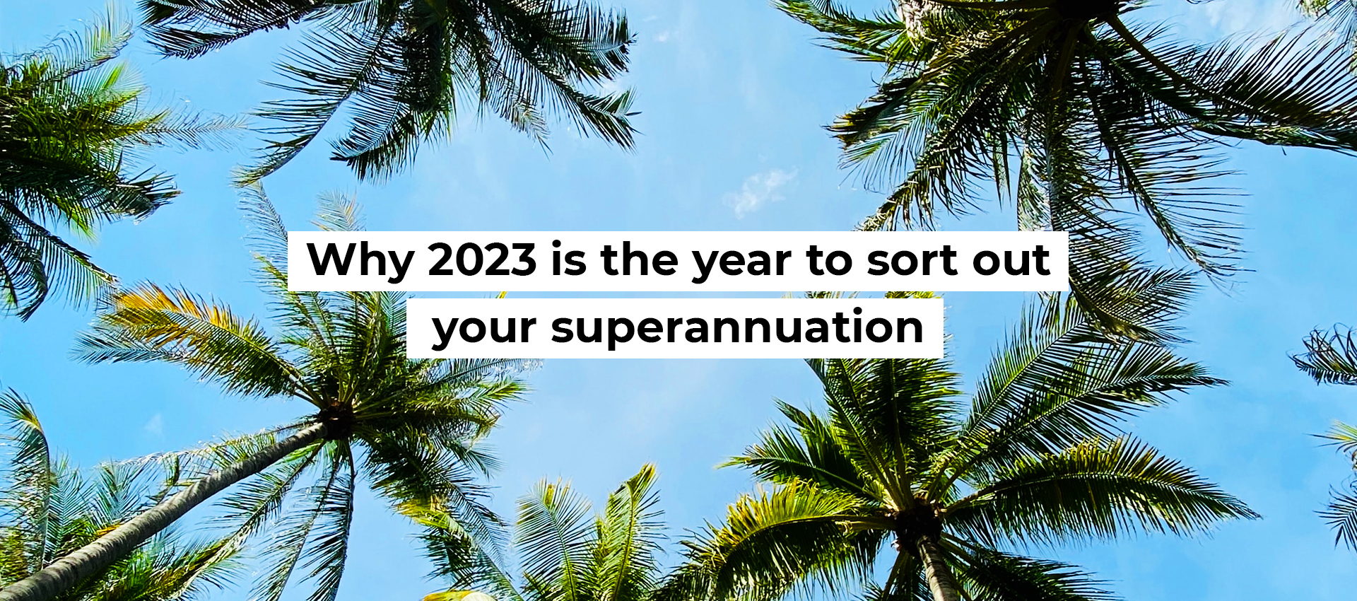 Why 2023 is the year to sort out your superannuation