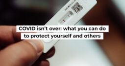 COVID isn’t over: what you can do to protect yourself and others