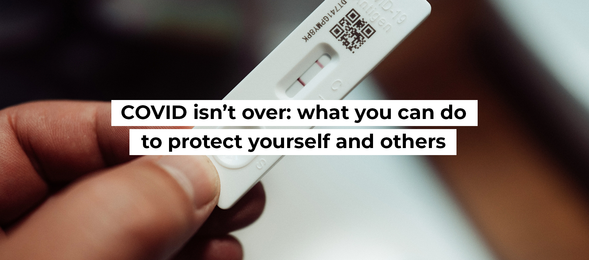 COVID isn&rsquo;t over: what you can do to protect yourself and others