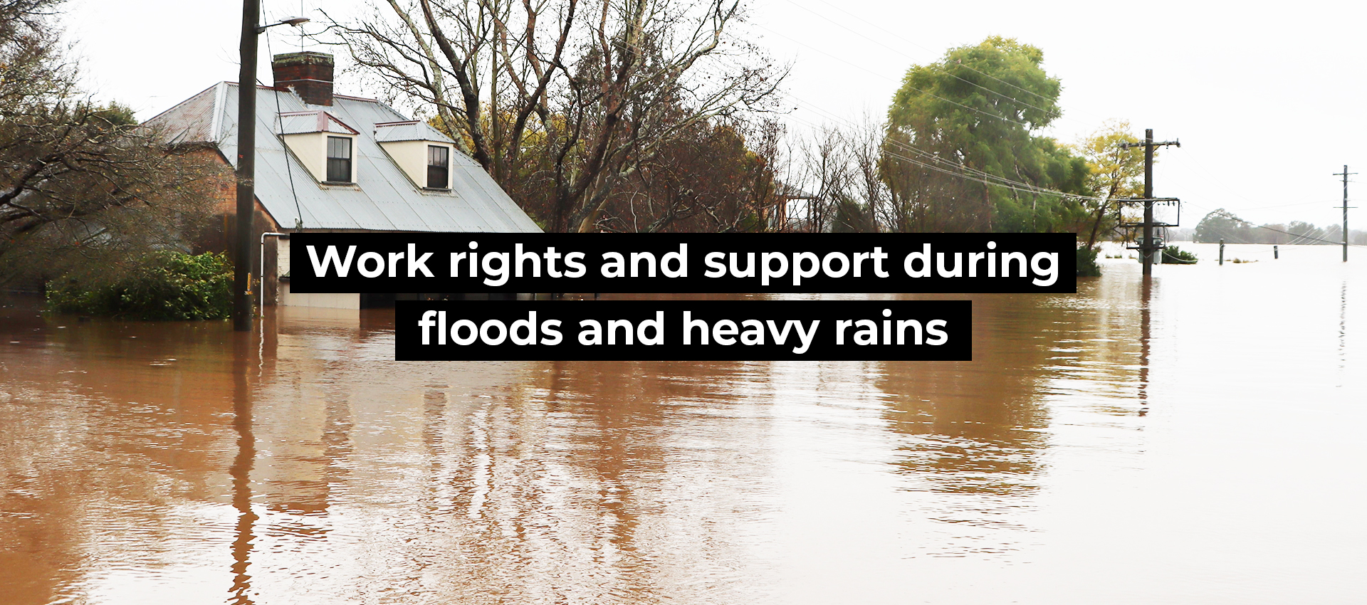 Work rights and support during floods and heavy rains