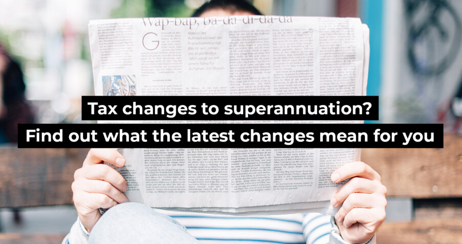 Post Thumbnail: Tax on superannuation? Find out what the latest changes mean for you