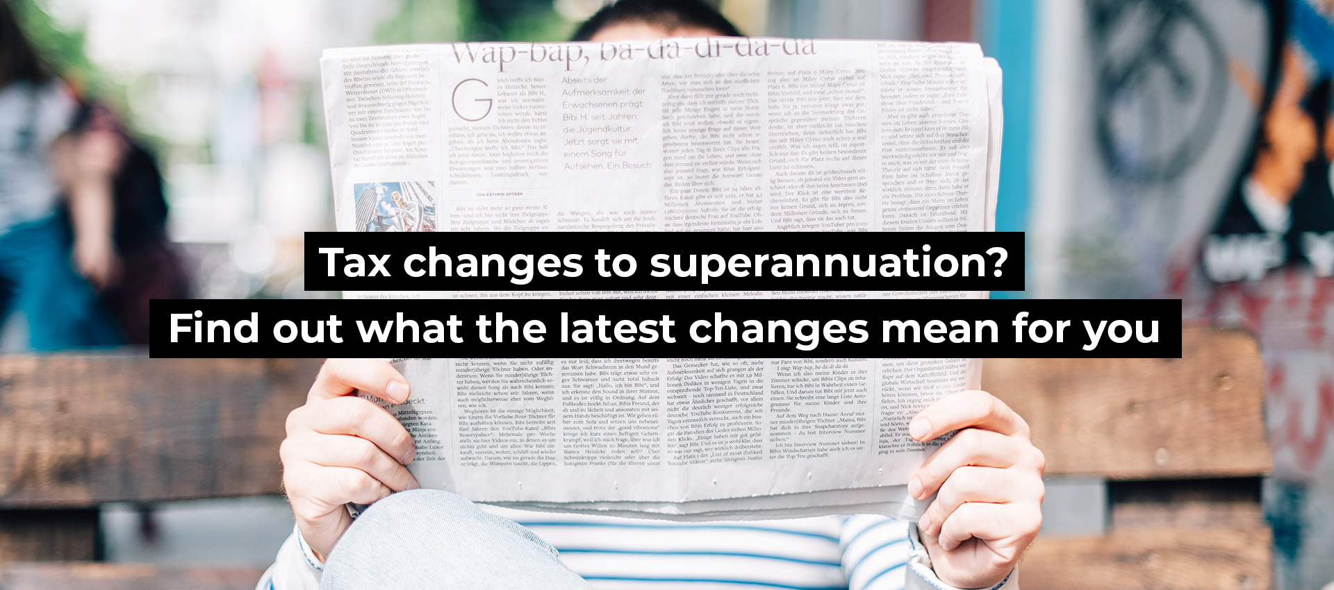 Tax on superannuation? Find out what the latest changes mean for you