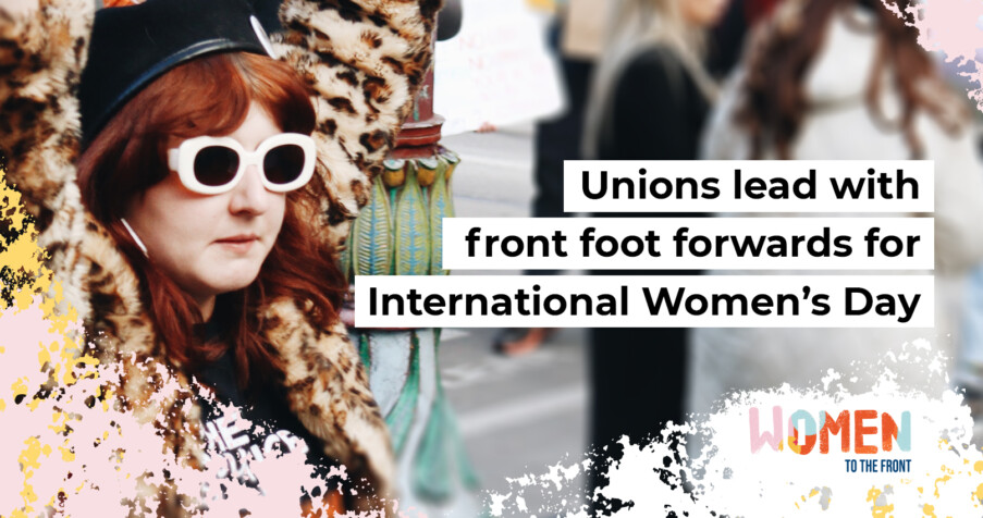 Post Thumbnail: Unions lead with front foot forwards for International Women&rsquo;s Day