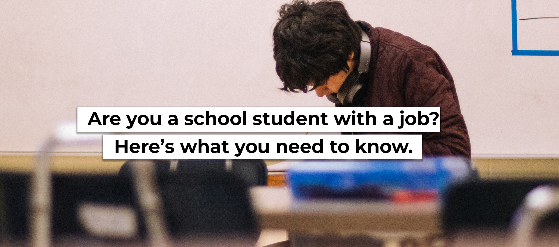 Are you a school student with a job? Here&rsquo;s what you need to know.