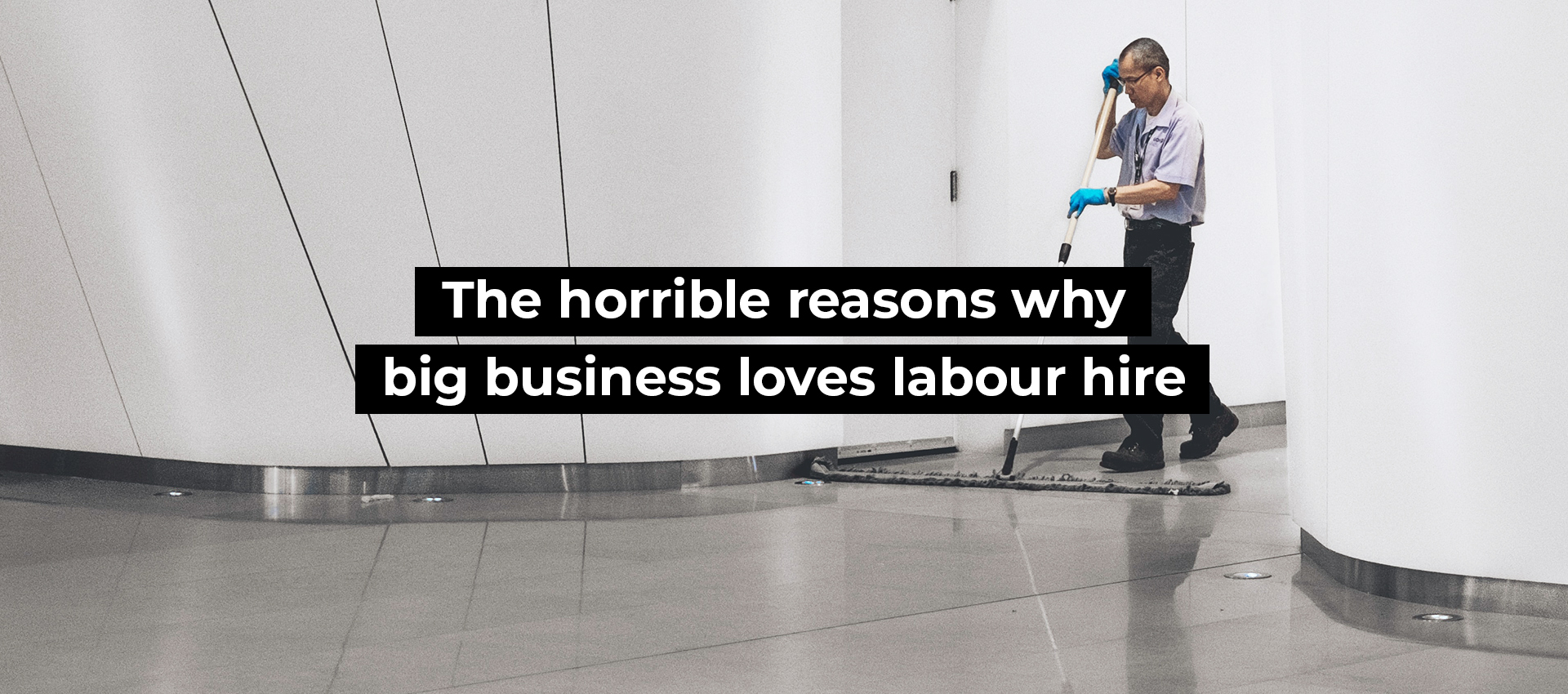 The horrible reasons why big business loves labour hire
