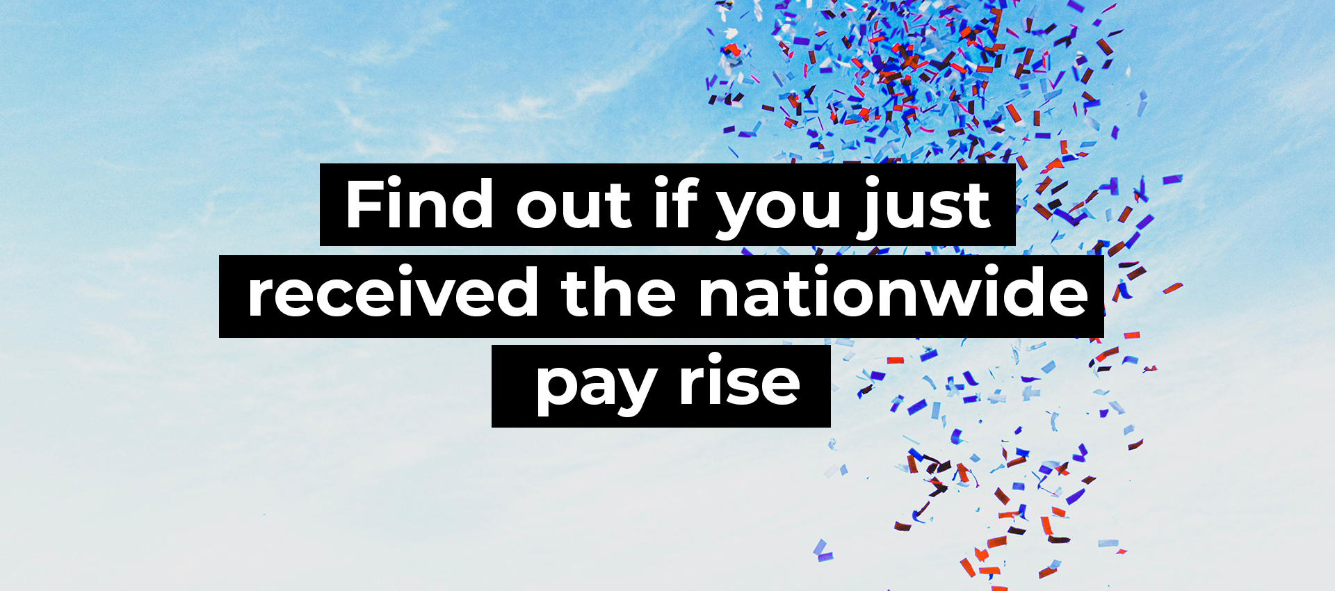 Find out if you just received the nationwide pay rise