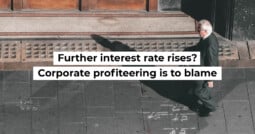 Further interest rate rises? Corporate profiteering is to blame