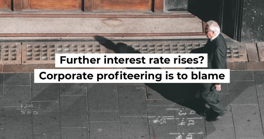 Post Thumbnail: Further interest rate rises? Corporate profiteering is to blame