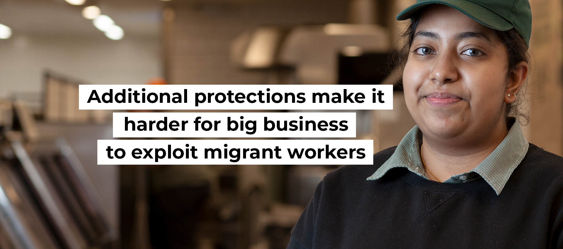 Additional protections make it harder for big business to exploit migrant workers