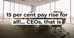 15 per cent pay rise for all!… CEOs, that is
