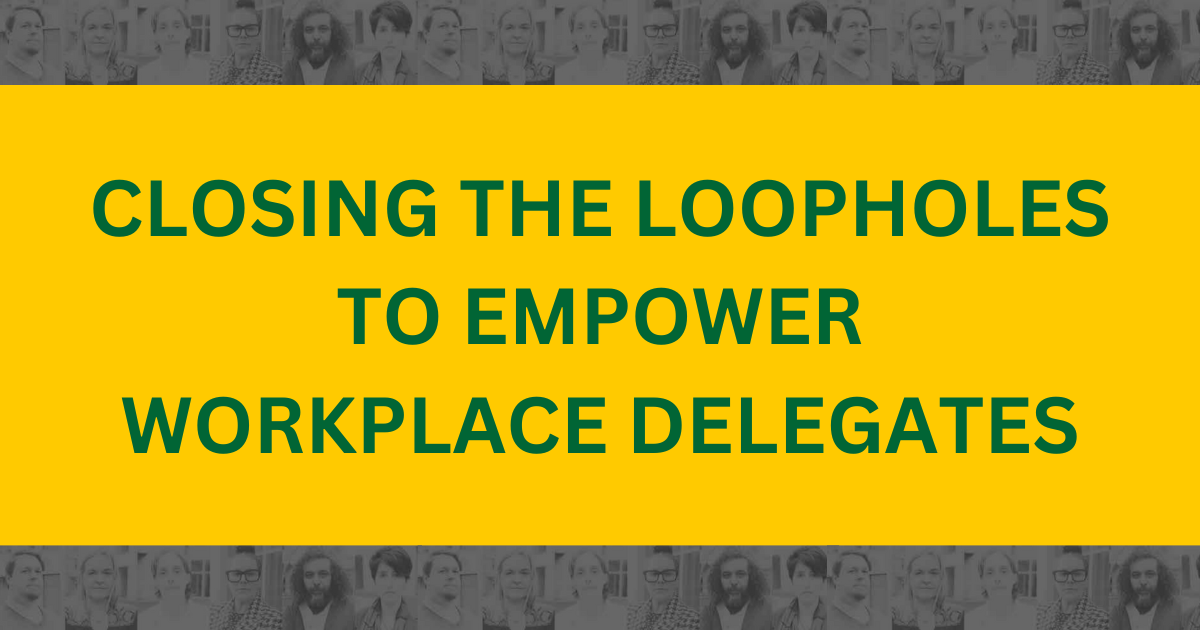 Closing the loopholes to empower workplace delegates