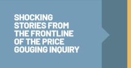 Shocking stories from the frontline of the Price Gouging Inquiry