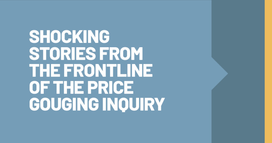 Post Thumbnail: Shocking stories from the frontline of the Price Gouging Inquiry