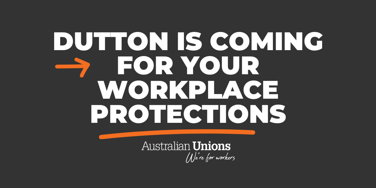Dutton is coming for your workplace protections