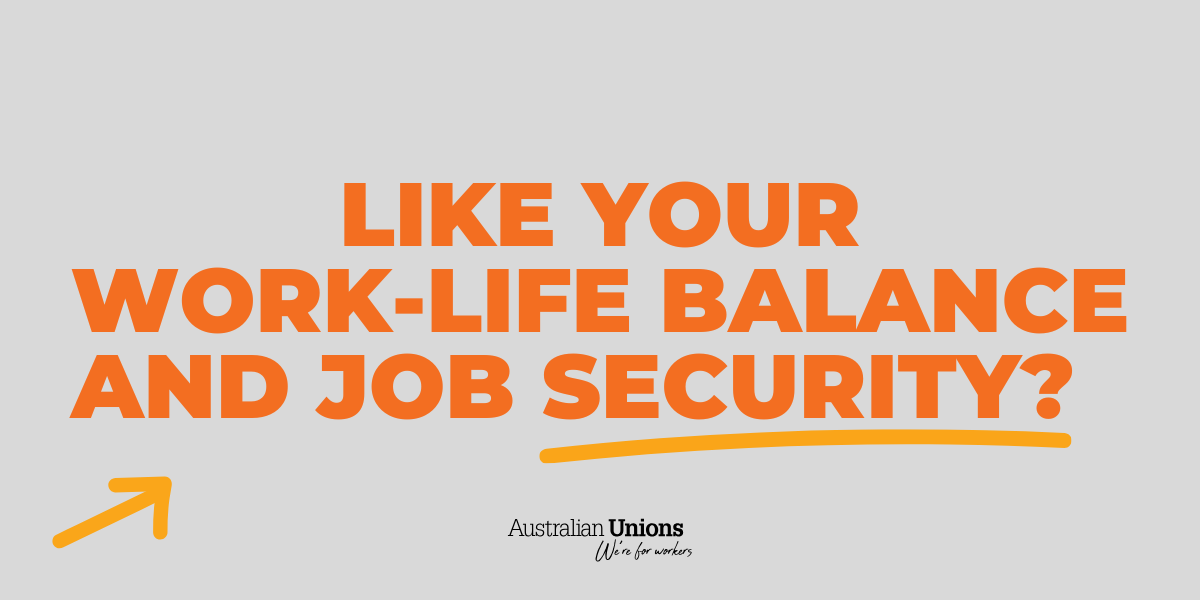 Like your work-life balance and job security? - Australian Unions