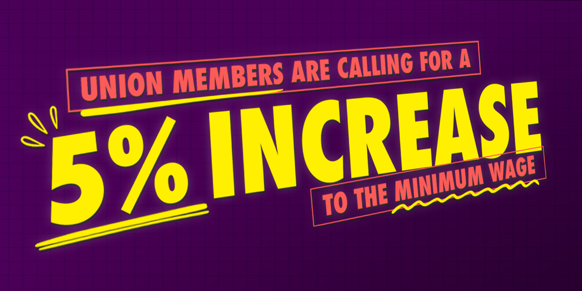 Union members are calling for a 5% increase to the minimum wage